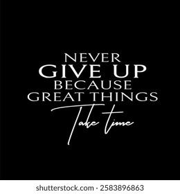 Never give up because great things take time.! - Powered by Shutterstock - Get 15% off with code: PIKWIZARD15