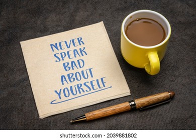 Never Speak Bad About Yourself - Inspirational Handwriting On A Napkin With A Cup Of Coffee, Self Respect And Personal Development Concept