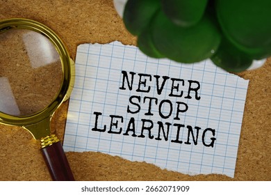 Never Stop Learning text written on paper with magnifying glass