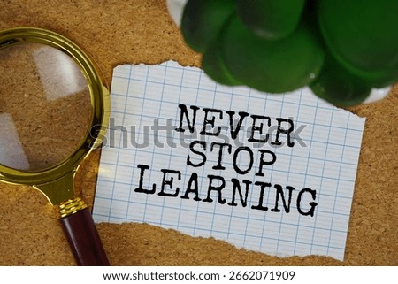 Never Stop Learning text written on paper with magnifying glass