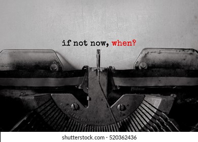 if not now, when? typed words on a Vintage Typewriter.
