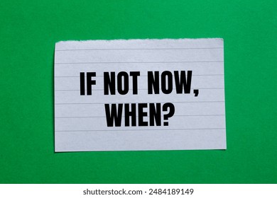 If not now, when question message written on ripped torn paper piece with green background. Conceptual if not now when symbol. Copy space.