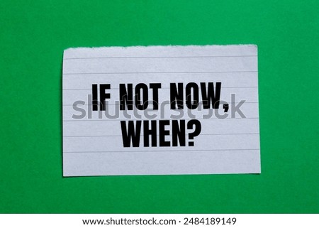 If not now, when question message written on ripped torn paper piece with green background. Conceptual if not now when symbol. Copy space.