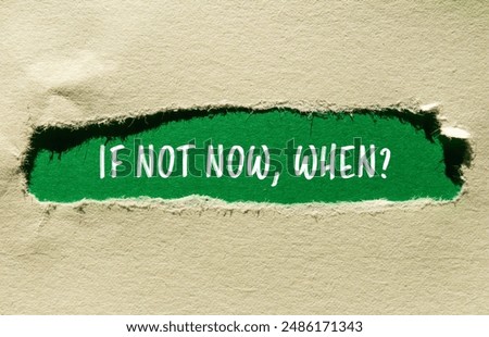 If not now, when question message written on ripped torn paper with green background. Conceptual if not now when symbol. Copy space.