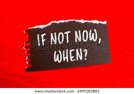 If not now, when question message written on ripped torn black paper piece with red background. Conceptual if not now, when question symbol. Copy space.