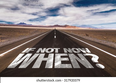 If Not Now When? written on desert road - Shutterstock ID 317920379
