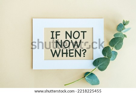If Not Now, When? written on notepad with pencil on yellow background. Motivational concept.