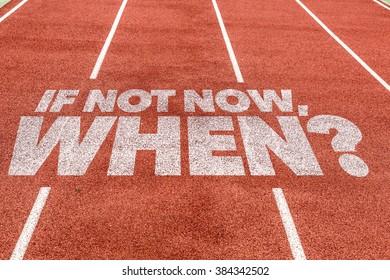 If Not Now, When? written on running track