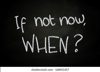 If not now? When, written with Chalk on Blackboard