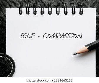 Notebook with hanwriting Self Compassion, refers to ability to relate to self by  forgiving, accepting, and loving in tough situations