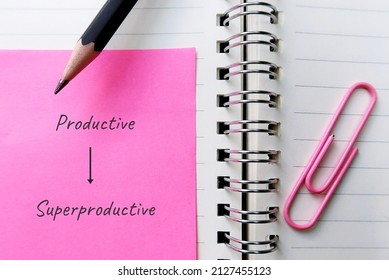 Office Notebook With Handwritten Text Note PRODUCTIVE To SUPERPRODUCTIVE, Goal Of Doing Things More Efficient, Manage To Get A Lot More Out Of Precious Time Than Average Person, Get So Much More Done