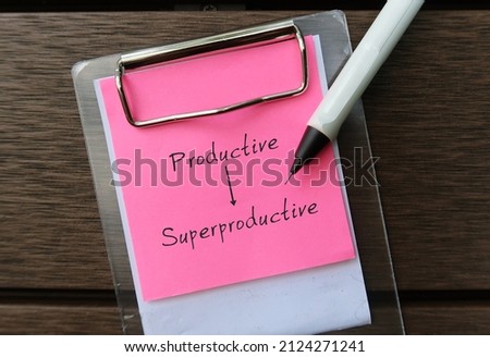 Office paper note with handsritten text PRODUCTIVE to SUPERPRODUCTIVE, goal of doing things more efficient, manage to get a lot more out of precious time than average person, get so much more done