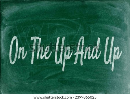 On the up and up - Refers to something that is honest and legal, without any suspicion of wrongdoing. Keywords: honesty, legality, trustworthiness.