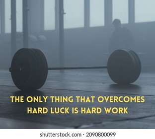 The Only Thing That Overcomes Hard Luck Is Hard Work