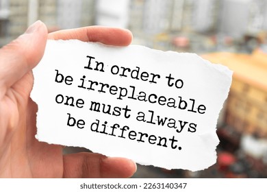 In order to be irreplaceable one must always be different.