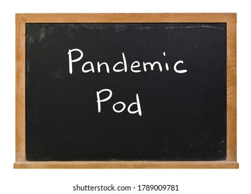 Pandemic Pod Written In White Chalk On A Black Chalkboard Isolated On White