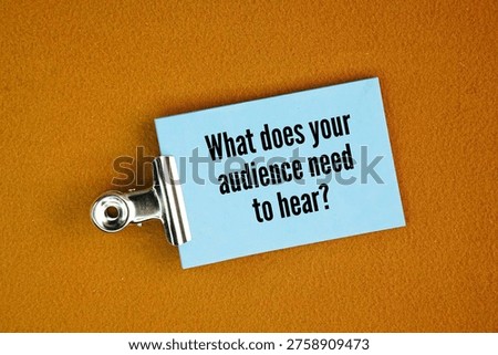 Paper with question words What does your audience need to hear? shifting the focus of your communication from what you want to say to what they need to understand