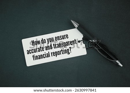 Pen and paper tag with the question word How do you ensure accurate and transparent financial reporting?
