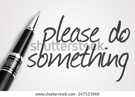 pen writes please do something  on paper 