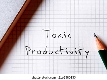 Pencil Writing On Paper TOXIC PRODUCTIVITY, Means Desire For Productivity At All Times, Inability To Stop Working And Take Adequate Time To Rest And Recharge