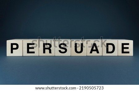 Persuade. The cubes form the word Persuade. An extensive concept of the word Persuade used in various areas of business and life