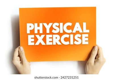 Physical Exercise is the performance of some activity in order to develop or maintain physical fitness and overall health, text concept on card