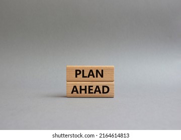 Plan Ahead Symbol. Wooden Blocks With Words Plan Ahead. Beautiful Grey Background. Business And 'Plan Ahead' Concept. Copy Space.