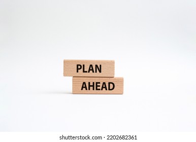 Plan Ahead Symbol. Wooden Blocks With Words Plan Ahead. Beautiful White Background. Business And 'Plan Ahead' Concept. Copy Space.