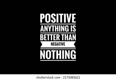 Positive Anything Is Better Than Negative Nothing, Text Design Illustration With Copy Space For Text And Logo. Social Media Post Design.