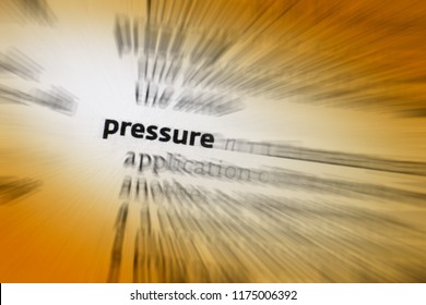 Pressure - 1. continuous physical force exerted on something. 2. the use of persuasion, influence, or intimidation to make someone do something. 3. the feeling of stressful urgency.