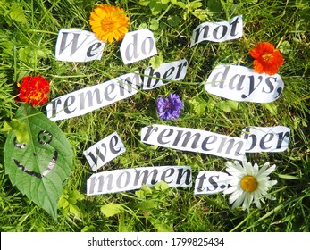 Proverb. We Do Not Remember Days, We Remember Moments.