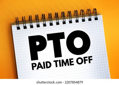 PTO Paid Time Off - Time That Employees Can Take Off Of Work While Still Getting Paid Regular Wages, Acronym Text On Notepad