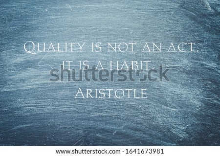  Quality is not an act, it is a habit  - philosopher Aristotle quote on a chalkboard