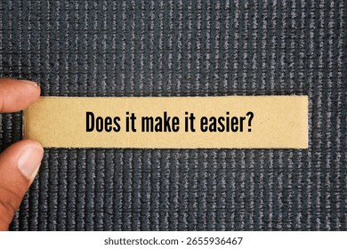 Question question does it make it easier? to simplify a process, reduce difficulty, or lessen the effort required to do something.