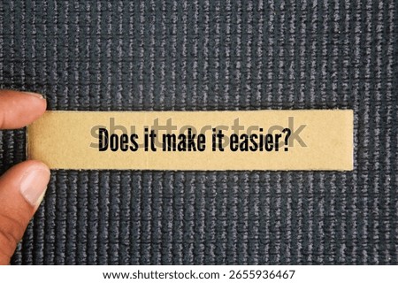 Question question does it make it easier? to simplify a process, reduce difficulty, or lessen the effort required to do something.