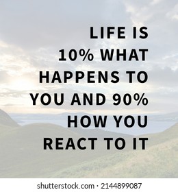 Quote - life is 10 percent what happens to you and 90 percent how you react to it.
