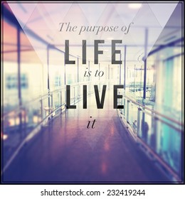 Quote - The Purpose Of Life Is To Live It