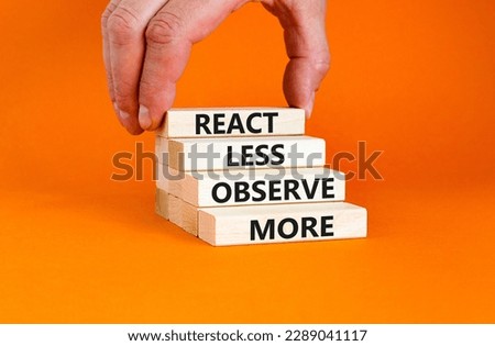 React less observe more symbol. Concept words React less observe more on wooden block. Beautiful orange table orange background. Motivational business react less observe more concept. Copy space.