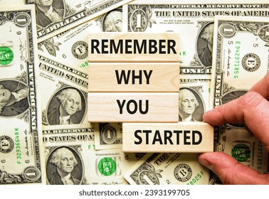 Remember why you started symbol. Concept word Remember why you started on wooden block. Dollar bills. Beautiful background from dollar bills. Business remember why you started concept. Copy space.