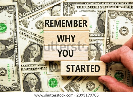 Remember why you started symbol. Concept word Remember why you started on wooden block. Dollar bills. Beautiful background from dollar bills. Business remember why you started concept. Copy space.