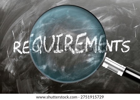 Requirements - learn, study and inspect it. Taking a closer look at requirements. A magnifying glass enlarging word 'requirements' written on a blackboard