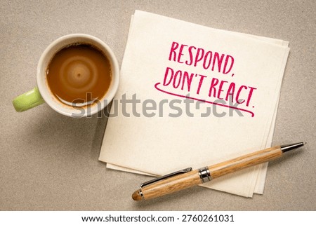 Respond, don’t react inspirational note - inserting a deliberate gap between stimulus and action - judgment, control, and often, wisdom