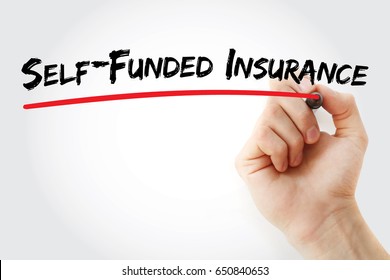 Self Funded Insurance - Type Of Plan In Which An Employer Takes On Most Or All Of The Cost Of Benefit Claims, Text Concept With Marker