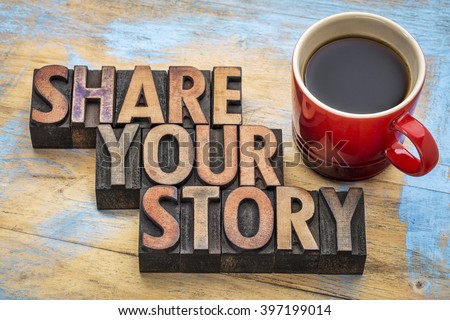 share your story  word abstract - inspirational text in vintage letterpress wood type with a cup of coffee - storytelling concept