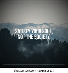 Short Motivational And Inspirational Quotes For Social Media Post. Satisfy Your Soul, Not The Society.