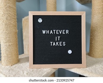 A sign saying whatever it takes. The felt sign has removable letters than can be moved around to make whatever words or saying one wants.