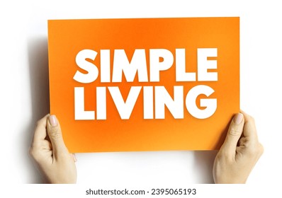 Simple Living - practices that promote simplicity in one's lifestyle, text concept on card for presentations and reports - Shutterstock ID 2395065193
