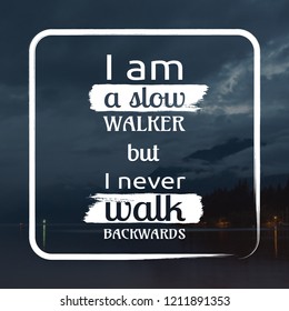 I Am A Slow Walker But I Never Walk Backwards Motivation Quote