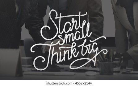 Start Small Think Big Ideas Creativity Aspirations Concept