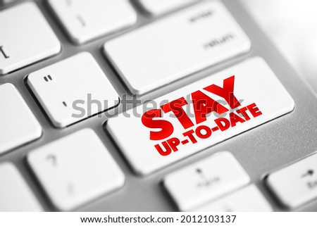 Stay Up To Date - to keep yourself informed about the most recent developments, news, trends, or changes in a particular area of interest or activity, text button on keyboard